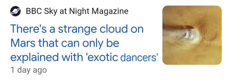 BBC Sky at Night Magazine (headline)

There's a strange cloud on Mars that can only be explained with 'exotic dancers'

(the word dancers has clearly been edited in. Or HAS it?.......)